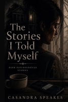 The Stories I Told Myself: A Collection of Short Psychological Fiction B0GXYTW237 Book Cover