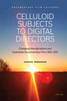 Celluloid Subjects to Digital Directors: Changing Aboriginalities and Australian Documentary Film, 1901-2017 178997478X Book Cover