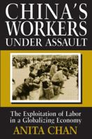 China's Workers Under Assault: The Exploitation of Labor in a Globalizing Economy (Asia and the Pacific) 0765603586 Book Cover