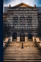 Apuntes Del Informe Que Ante La L.A Sala Del Supremo Tribunal De Justicia Del Estado Pronuncio El C. Lic. Manuel De La Peza Y Ansa En El Recurso De ... Interpuso D. José Mar... 1149721839 Book Cover