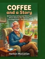 Coffee and a Story: 30 Heartwarming and Hilarious Short Stories for Seniors, Grandparents, and Retirees B0H4CQW41M Book Cover