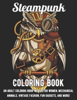 Steampunk Coloring Book: An Adult Coloring Book with Retro Women, Mechanical Animals, Vintage Fashion, Fun Gadgets, and More! B0943T8HYD Book Cover