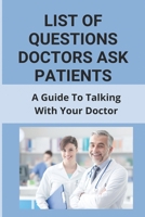 List Of Questions Doctors Ask Patients: A Guide To Talking With Your Doctor: What To Say When Making A Doctors Appointment B091NW9JY7 Book Cover