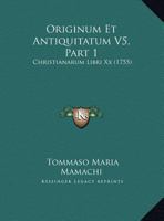 Originum Et Antiquitatum V5, Part 1: Christianarum Libri Xx (1755) 1166212440 Book Cover