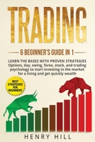 Trading 6 beginner's guide in 1: learn the bases with proven strategies: options, day, swing, forex, stock, and trading psychology to start investing. Learn how to overcome the market for a living 1801576963 Book Cover