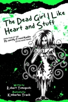 The Dead Girl I Like Heart and Stuff: How I Found Love with Maggots on My Face 0692404074 Book Cover