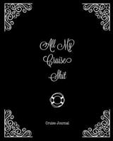 All My Cruise Shit, Cruise Journal: A Vacation Trip Notebook To Record As You Travel By Cruise Ship 1673784410 Book Cover