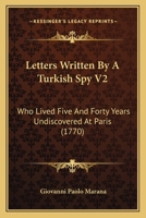 Letters Written By A Turkish Spy V2: Who Lived Five And Forty Years Undiscovered At Paris 1437106269 Book Cover