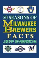 50 Seasons of Milwaukee Brewers Facts 1795792949 Book Cover