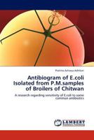 Antibiogram of E.coli Isolated from P.M.samples of Broilers of Chitwan: A research regarding sensitivity of E.coli to some common antibiotics 3845438282 Book Cover