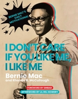 I Don't Care If You Like Me, I Like Me: Bernie Mac's Daily Motivational 1637584040 Book Cover