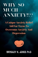 Why So Much Anxiety!!: A Unique Anxiety Relief Aid For Teens To Overcome Anxiety And Depression. B0BR2346QP Book Cover