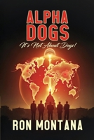 Alpha Dogs: Its not about Dogs! B0GVGKLDKX Book Cover
