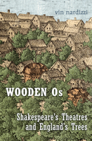 Wooden Os: Shakespeare's Theatres and England's Trees 1442646004 Book Cover