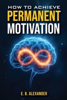 How To Achieve Permanent Motivation B0FKN21HMG Book Cover