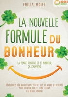 La nouvelle formule du bonheur - La pensée positive et le bonheur, ça s'apprend: Développez dès maintenant votre joie de vivre et devenez plus heureux sur le long terme (French Edition) 3691042864 Book Cover