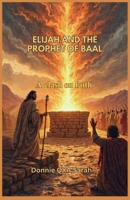 ELIJAH AND THE PROPHET OF BAAL: A Clash on Faith B0F1NHQXJW Book Cover
