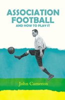 Association Football And How To Play It 1544603428 Book Cover
