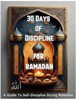 30 Days Of Discipline: A Guide to Self-Discipline During Ramadan… B0CWVLF4JY Book Cover
