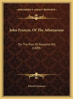 John Francis, Of The Athenaeum: On The Plan Of Rowland Hill 1104195585 Book Cover