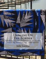 Dancing on the Border: Finding Joyful Inspiration to Create Exciting Borders for Your Quilts 1519779704 Book Cover