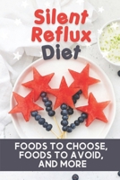 Silent Reflux Diet: Foods To Choose, Foods To Avoid, And More: Ulcer And Acid Reflux Diet B09FCHQGF7 Book Cover