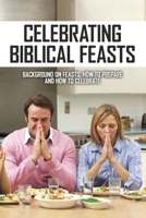Celebrating Biblical Feasts: Background On Feasts, How To Prepare And How To Celebrate: Fall Biblical Feasts B0915GWSHD Book Cover