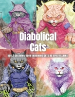 Diabolical Cats: Adult Coloring Book Imagining Cats as Epic Villains B0CFZ5G5P4 Book Cover