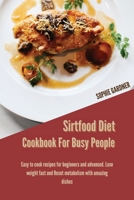Sirtfood Diet Cookbook For Busy People: Easy To Cook Recipes For Beginners And Advanced. Lose Weight Fast And Reset Metabolism With Amazing Dishes 191444695X Book Cover