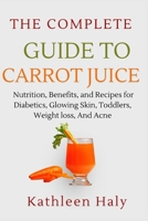 The Complete Guide To Carrot Juice: Nutrition, Benefits, and Recipes for Diabetics, Glowing Skin, Toddlers, Weight loss, And Acne. B0CV5MYVMM Book Cover