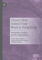 China's New United Front Work in Hong Kong: Penetrative Politics and Its Implications 9811384851 Book Cover