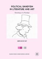 Political Dandyism in Literature and Art: Genealogy of a Paradigm 3319908952 Book Cover