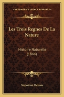 Les Trois Regnes De La Nature: Histoire Naturelle (1844) 1160177015 Book Cover