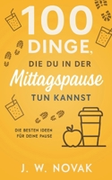 100 Dinge, die du in der Mittagspause tun kannst: Die besten Ideen für deine Pause (German Edition) B0FQNYP3JB Book Cover