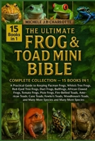 THE ULTIMATE FROG & TOAD MINI BIBLE: COMPLETE COLLECTION — 15 BOOKS IN 1: A Practical Guide to Keeping Pacman Frogs, White’s Tree Frogs, Red-Eyed Tree Frogs, Dart Frogs, Bullfrogs, African Clawed Frog B0FV8W6JSQ Book Cover
