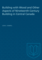 Building with wood and other aspects of nineteenth-century building in central Canada 0802064280 Book Cover