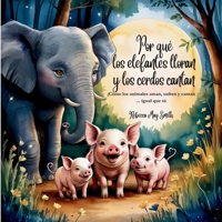 Por qué los elefantes lloran y los cerdos cantan: ¡Cómo los animales aman, sufren y cantan ... igual que tú (Y lo que sus corazones nos revelan) (Spanish Edition) B0FJ7KSPL1 Book Cover