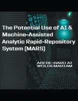 The Potential Use of AI & Machine-Assisted Analytic Rapid-Repository System (MARS) B0CN8ZF27S Book Cover