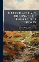 The Good Old Times; the Romance of Humble Life in England 1025167279 Book Cover