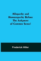 Allopathy and Homoeopathy Before the Judgment of Common Sense! 9354948383 Book Cover