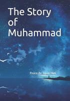 The Story of Muhammad: Peace Be Upon Him 1074834070 Book Cover