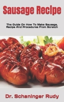 Sausage Recipe: The Guide On How To Make Sausage, Recipe And Procedures From Scratch null Book Cover