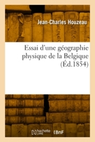 Essai d'une géographie physique de la Belgique 2329916329 Book Cover
