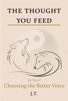 The Thought You Feed: 365 Days of Choosing the Better Voice B0H652YMWW Book Cover