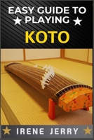 EASY GUIDE TO PLAYING KOTO: Master the Art of Japanese Strings: A Beginner's Journey to Playing Koto with Ease B0DSKHBGXF Book Cover