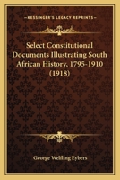 Select Constitutional Documents Illustrating South African History, 1795-1910 1019218053 Book Cover