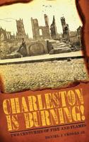 Charleston Is Burning!: Two Centuries of Fire and Flames 1540219674 Book Cover