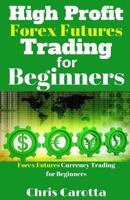 High Profit Forex Futures Trading for Beginners: Forex Futures Currency Trading for Beginners 1541388844 Book Cover