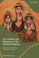 Art, Gender and Migration in the Kurdish Diaspora: Intellectual and Cultural Production in Europe 0755650611 Book Cover