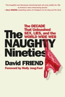 The Naughty Nineties: The Decade that Unleashed Sex, Lies, and the World Wide Web 153876749X Book Cover